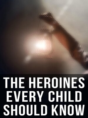 cover image of The Heroines Every Child Should Know